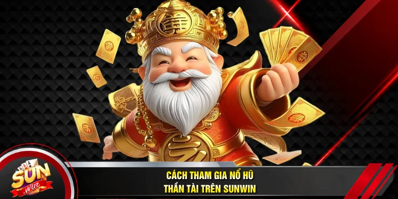 Cách tham gia Nổ Hũ Thần Tài trên SUNWIN