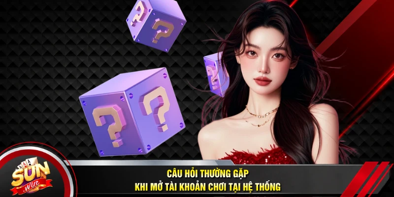 Câu hỏi thường gặp khi mở tài khoản chơi tại hệ thống