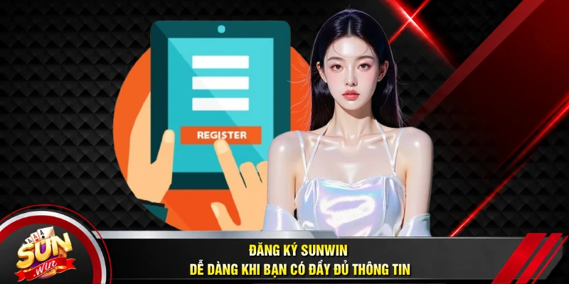 Đăng ký SUNWIN dễ dàng khi bạn có đầy đủ thông tin