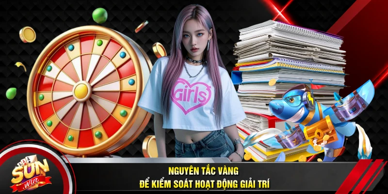 Nguyên tắc vàng để kiểm soát hoạt động giải trí