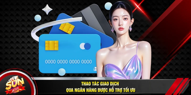 Thao tác giao dịch qua ngân hàng được hỗ trợ tối ưu