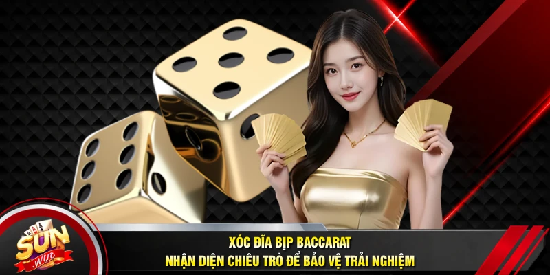 Xóc Đĩa Bịp Baccarat - Nhận Diện Chiêu Trò Để Bảo Vệ Trải Nghiệm